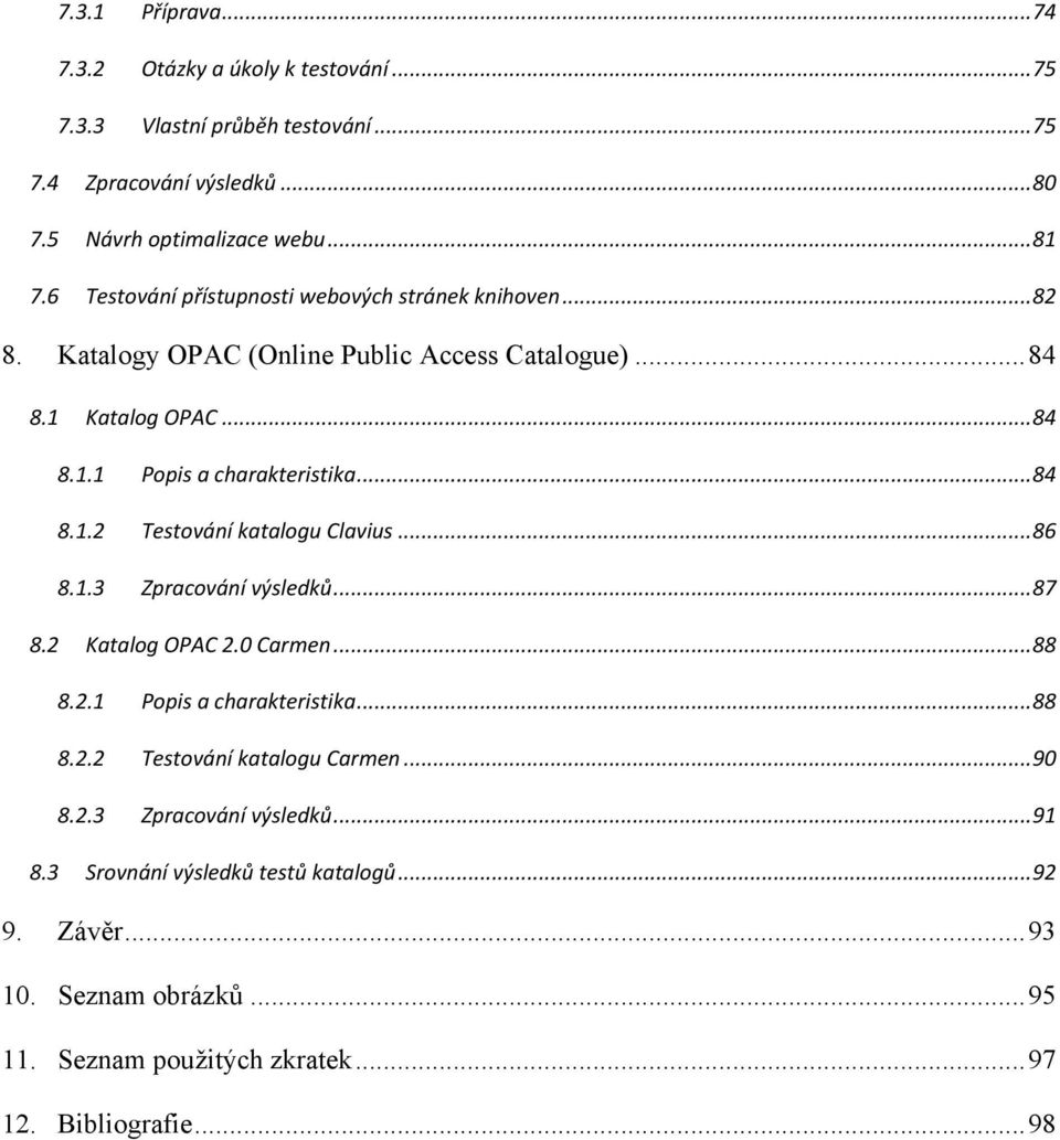 .. 86 8.1.3 Zpracování výsledků... 87 8.2 Katalog OPAC 2.0 Carmen... 88 8.2.1 Popis a charakteristika... 88 8.2.2 Testování katalogu Carmen... 90 8.2.3 Zpracování výsledků... 91 8.