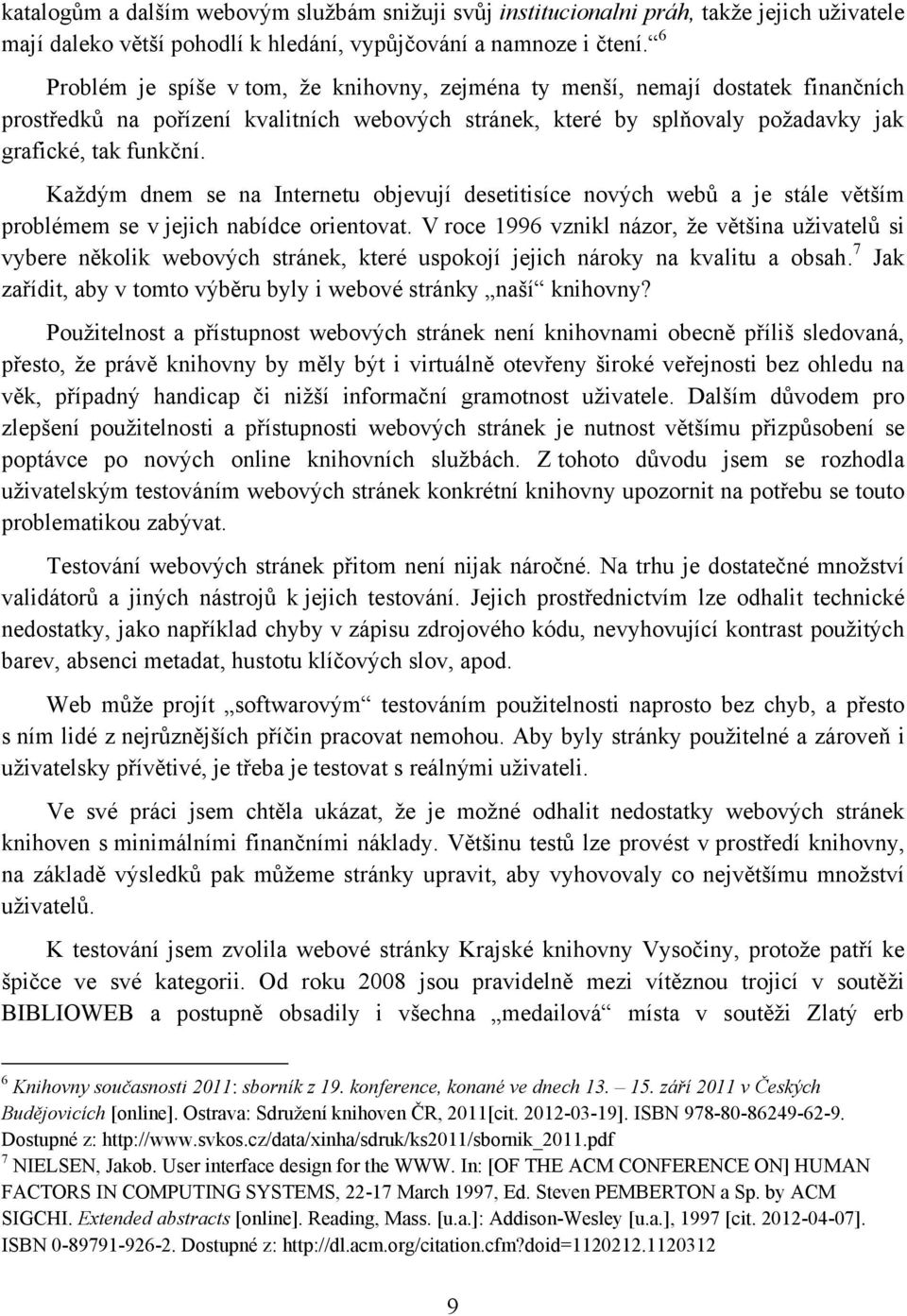 Kaţdým dnem se na Internetu objevují desetitisíce nových webů a je stále větším problémem se v jejich nabídce orientovat.