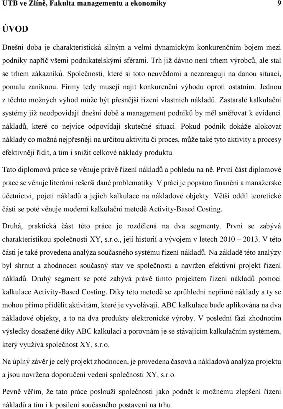 Firmy tedy musejí najít konkurenční výhodu oproti ostatním. Jednou z těchto možných výhod může být přesnější řízení vlastních nákladů.