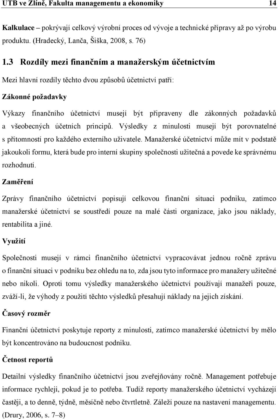 požadavků a všeobecných účetních principů. Výsledky z minulosti musejí být porovnatelné s přítomností pro každého externího uživatele.