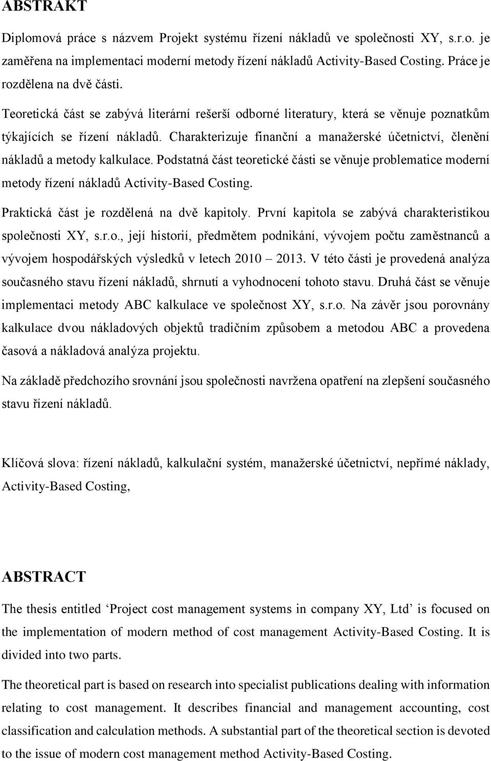 Charakterizuje finanční a manažerské účetnictví, členění nákladů a metody kalkulace. Podstatná část teoretické části se věnuje problematice moderní metody řízení nákladů Activity-Based Costing.