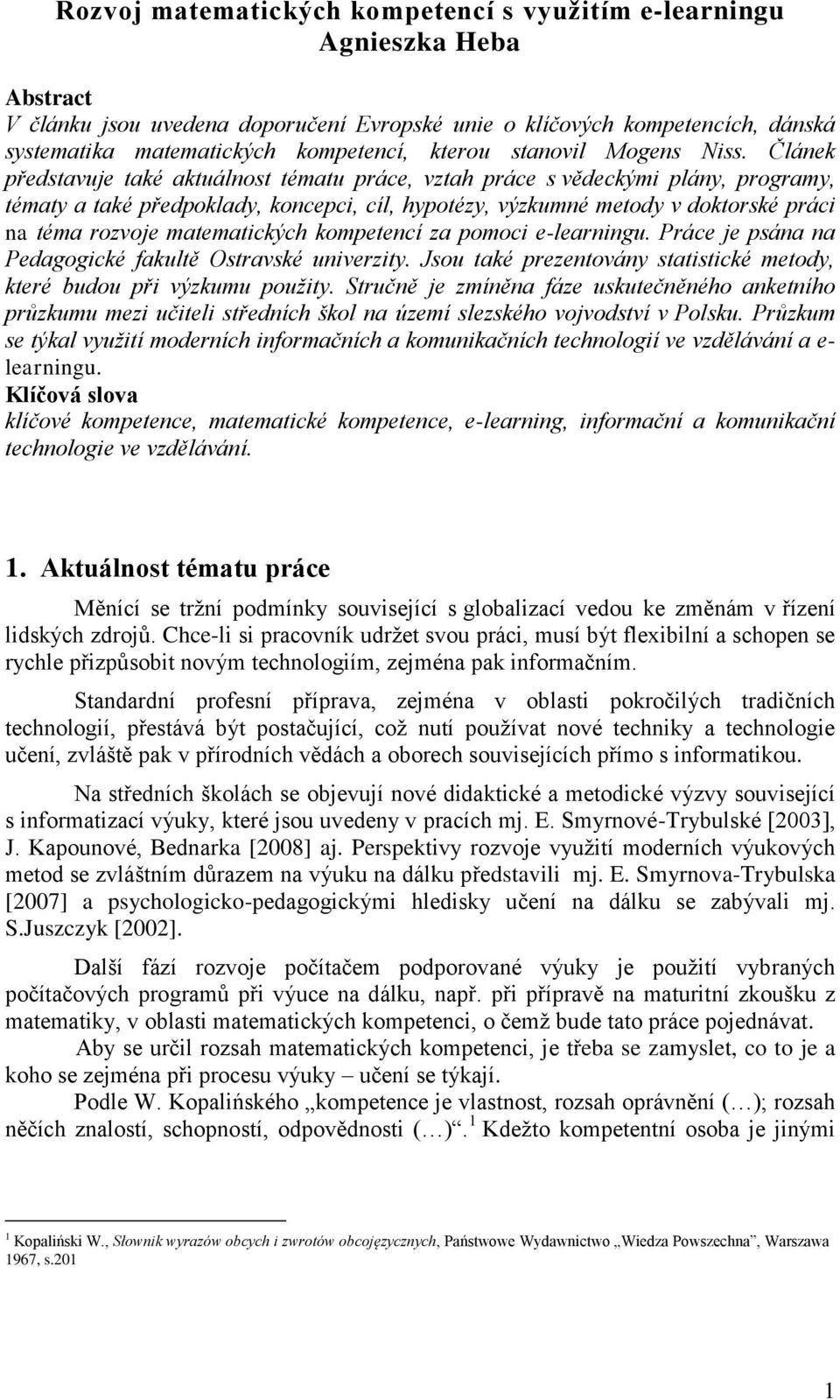 Článek představuje také aktuálnost tématu práce, vztah práce s vědeckými plány, programy, tématy a také předpoklady, koncepci, cíl, hypotézy, výzkumné metody v doktorské práci na téma rozvoje