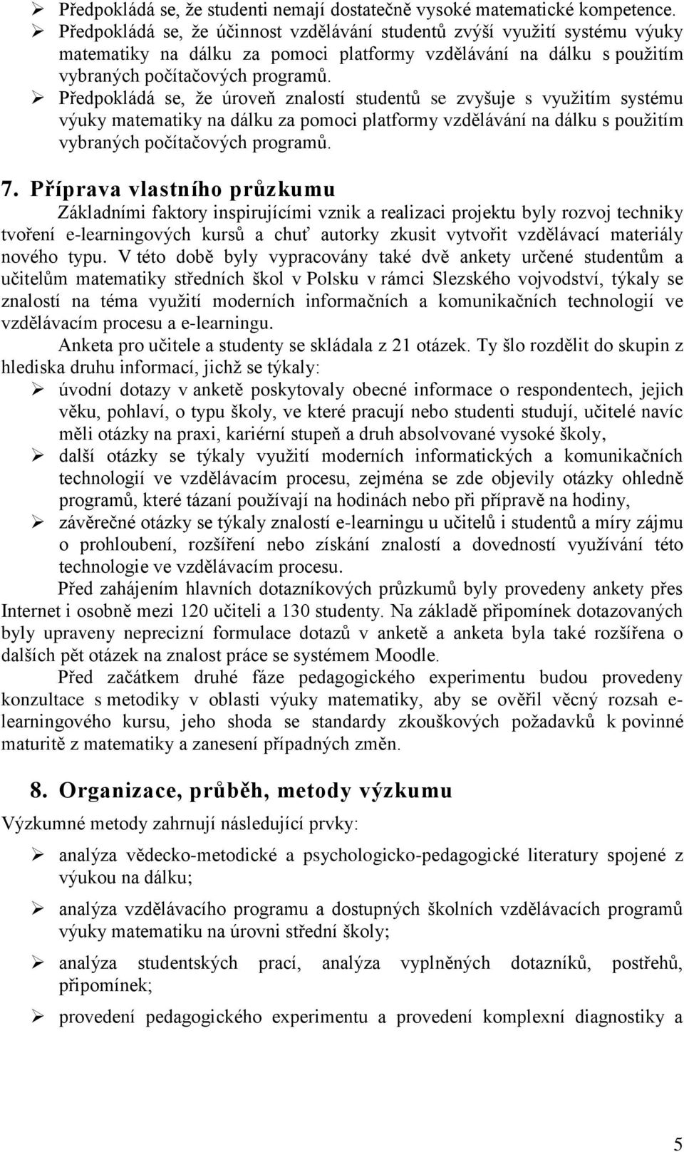 Předpokládá se, že úroveň znalostí studentů se zvyšuje s využitím systému výuky matematiky na dálku za pomoci platformy vzdělávání na dálku s použitím vybraných počítačových programů. 7.