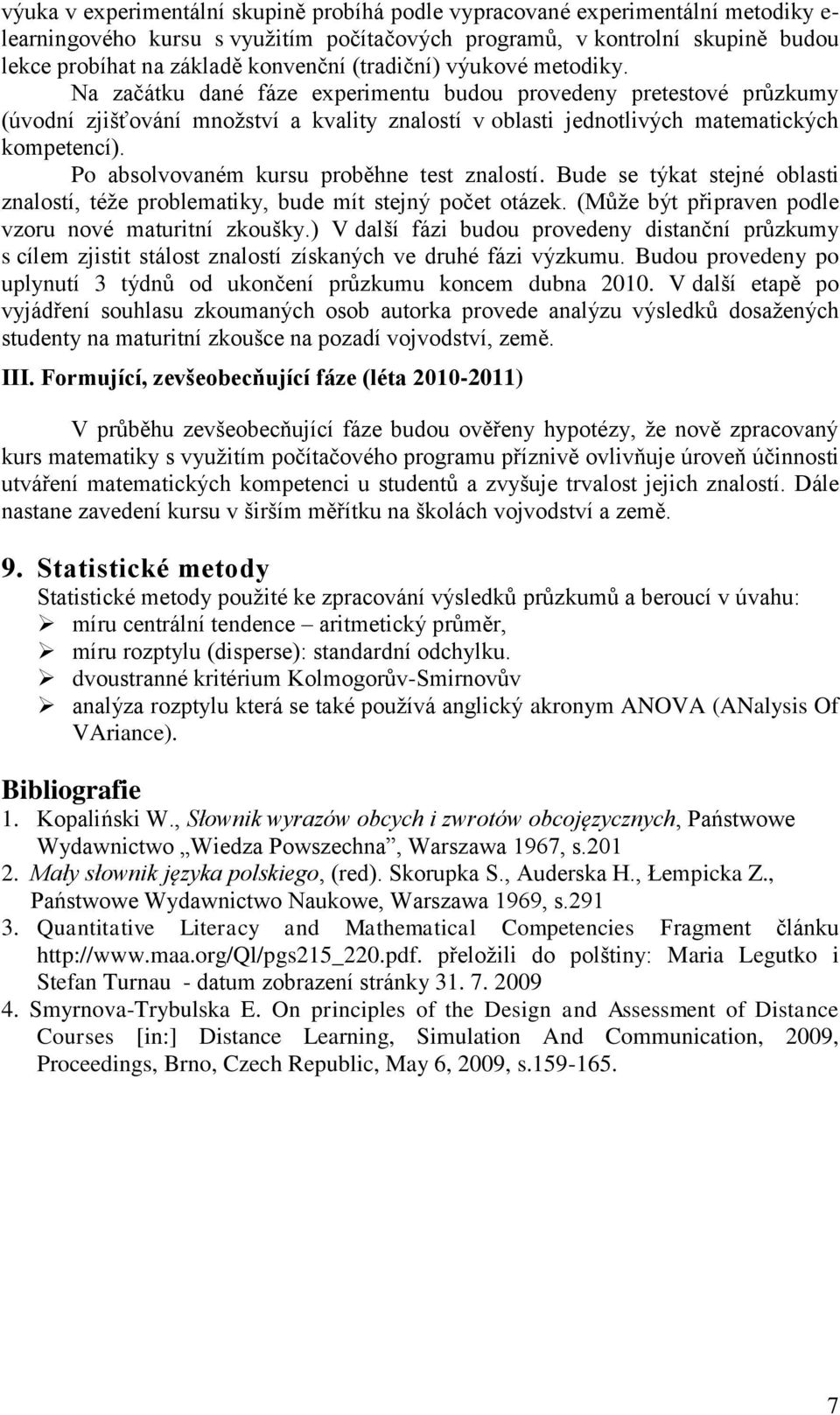 Po absolvovaném kursu proběhne test znalostí. Bude se týkat stejné oblasti znalostí, téže problematiky, bude mít stejný počet otázek. (Může být připraven podle vzoru nové maturitní zkoušky.