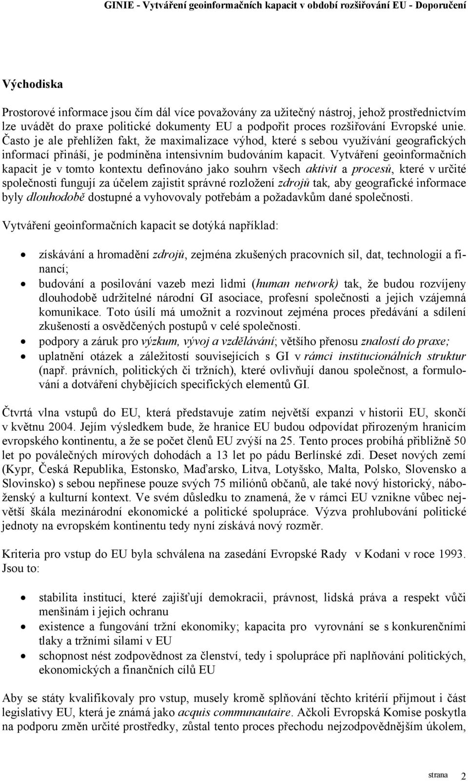 Vytváření geoinformačních kapacit je v tomto kontextu definováno jako souhrn všech aktivit a procesů, které v určité společnosti fungují za účelem zajistit správné rozložení zdrojů tak, aby