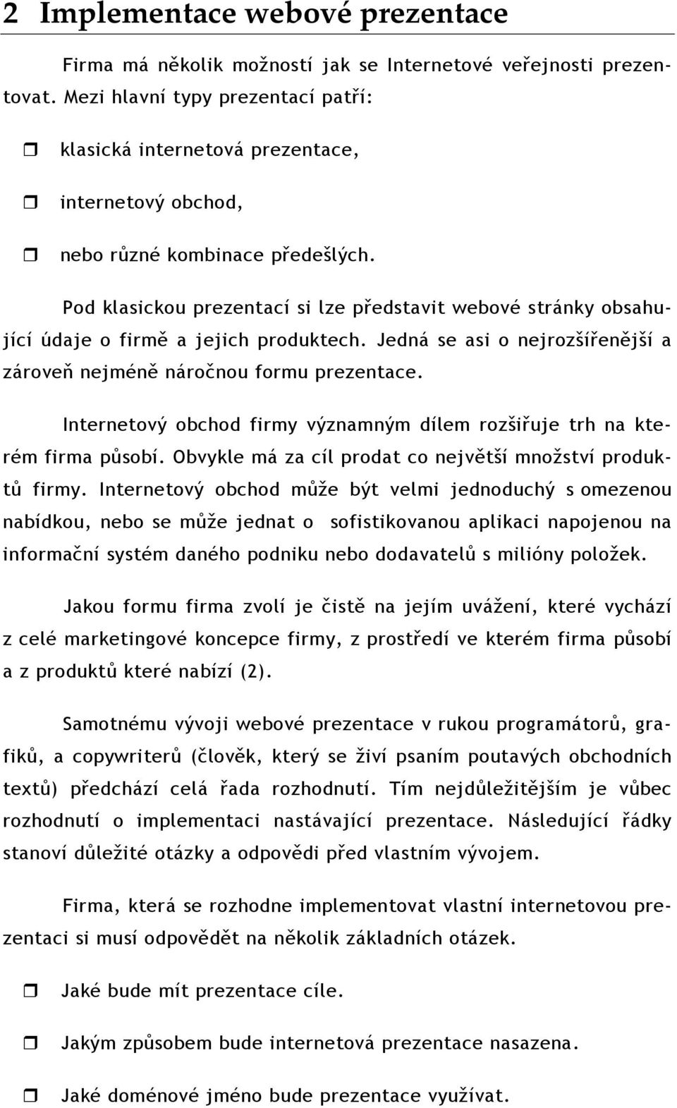 Pod klasickou prezentací si lze představit webové stránky obsahující údaje o firmě a jejich produktech. Jedná se asi o nejrozšířenější a zároveň nejméně náročnou formu prezentace.