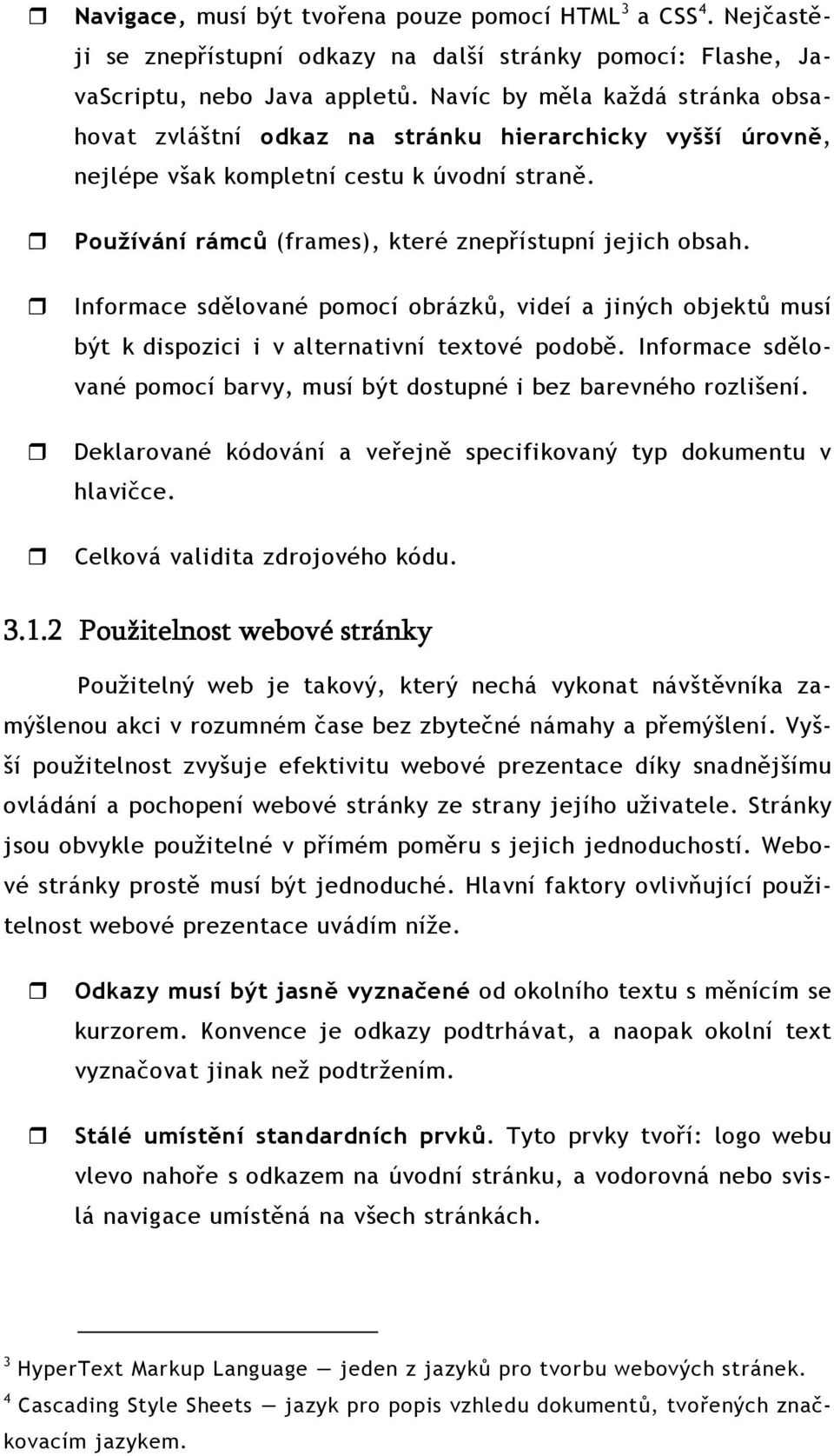 Informace sdělované pomocí obrázků, videí a jiných objektů musí být k dispozici i v alternativní textové podobě. Informace sdělované pomocí barvy, musí být dostupné i bez barevného rozlišení.