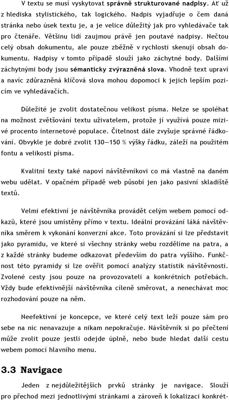 Nečtou celý obsah dokumentu, ale pouze zběžně v rychlosti skenují obsah dokumentu. Nadpisy v tomto případě slouží jako záchytné body. Dalšími záchytnými body jsou sémanticky zvýrazněná slova.