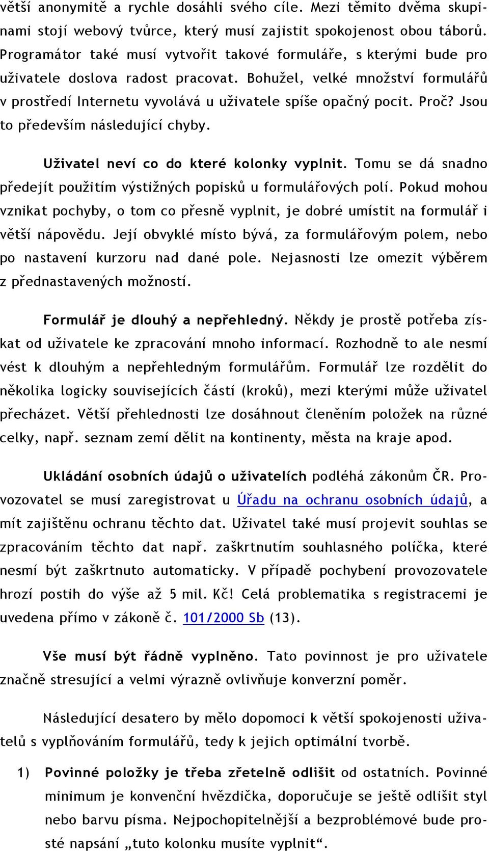 Proč? Jsou to především následující chyby. Uživatel neví co do které kolonky vyplnit. Tomu se dá snadno předejít použitím výstižných popisků u formulářových polí.