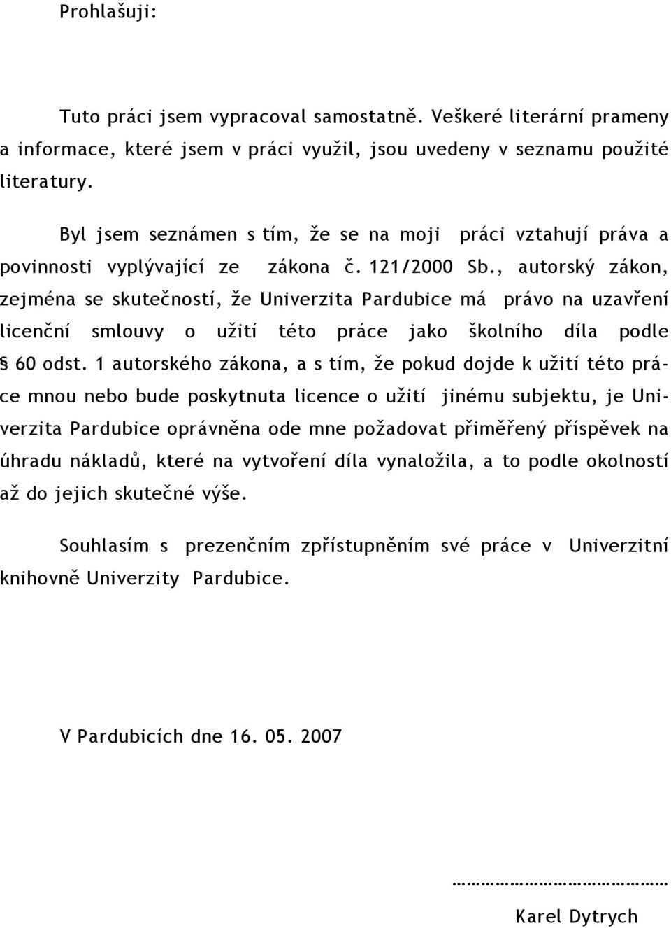 , autorský zákon, zejména se skutečností, že Univerzita Pardubice má právo na uzavření licenční smlouvy o užití této práce jako školního díla podle 60 odst.