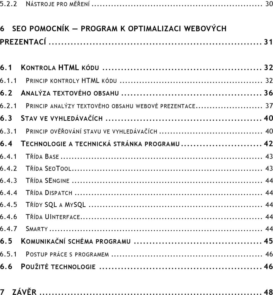 .. 42 6.4.1 TŘÍDA BASE... 43 6.4.2 TŘÍDA SEOTOOL... 43 6.4.3 TŘÍDA SENGINE... 44 6.4.4 TŘÍDA DISPATCH... 44 6.4.5 TŘÍDY SQL A MYSQL... 44 6.4.6 TŘÍDA UINTERFACE... 44 6.4.7 SMARTY.