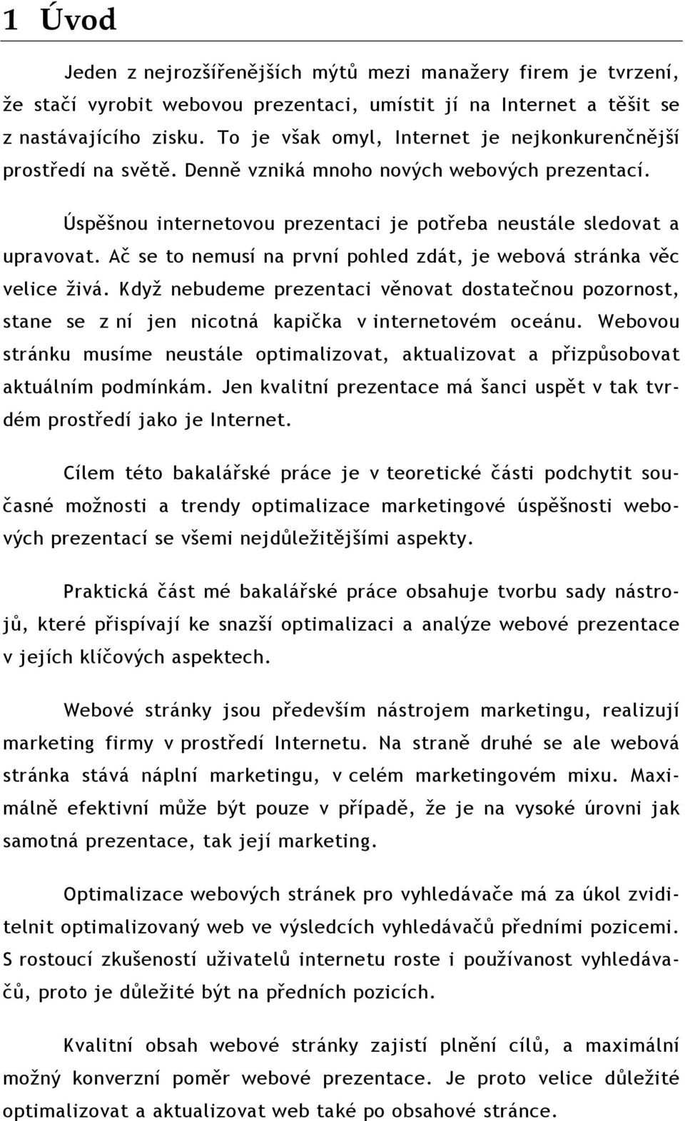 Ač se to nemusí na první pohled zdát, je webová stránka věc velice živá. Když nebudeme prezentaci věnovat dostatečnou pozornost, stane se z ní jen nicotná kapička v internetovém oceánu.