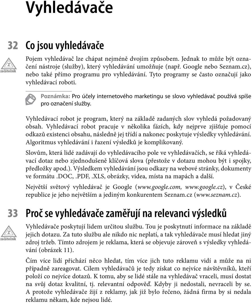 Poznámka: Pro účely internetového marketingu se slovo vyhledávač používá spíše pro označení služby. Vyhledávací robot je program, který na základě zadaných slov vyhledá požadovaný obsah.