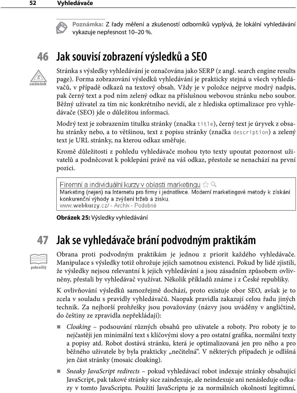 Forma zobrazování výsledků vyhledávání je prakticky stejná u všech vyhledávačů, v případě odkazů na textový obsah.