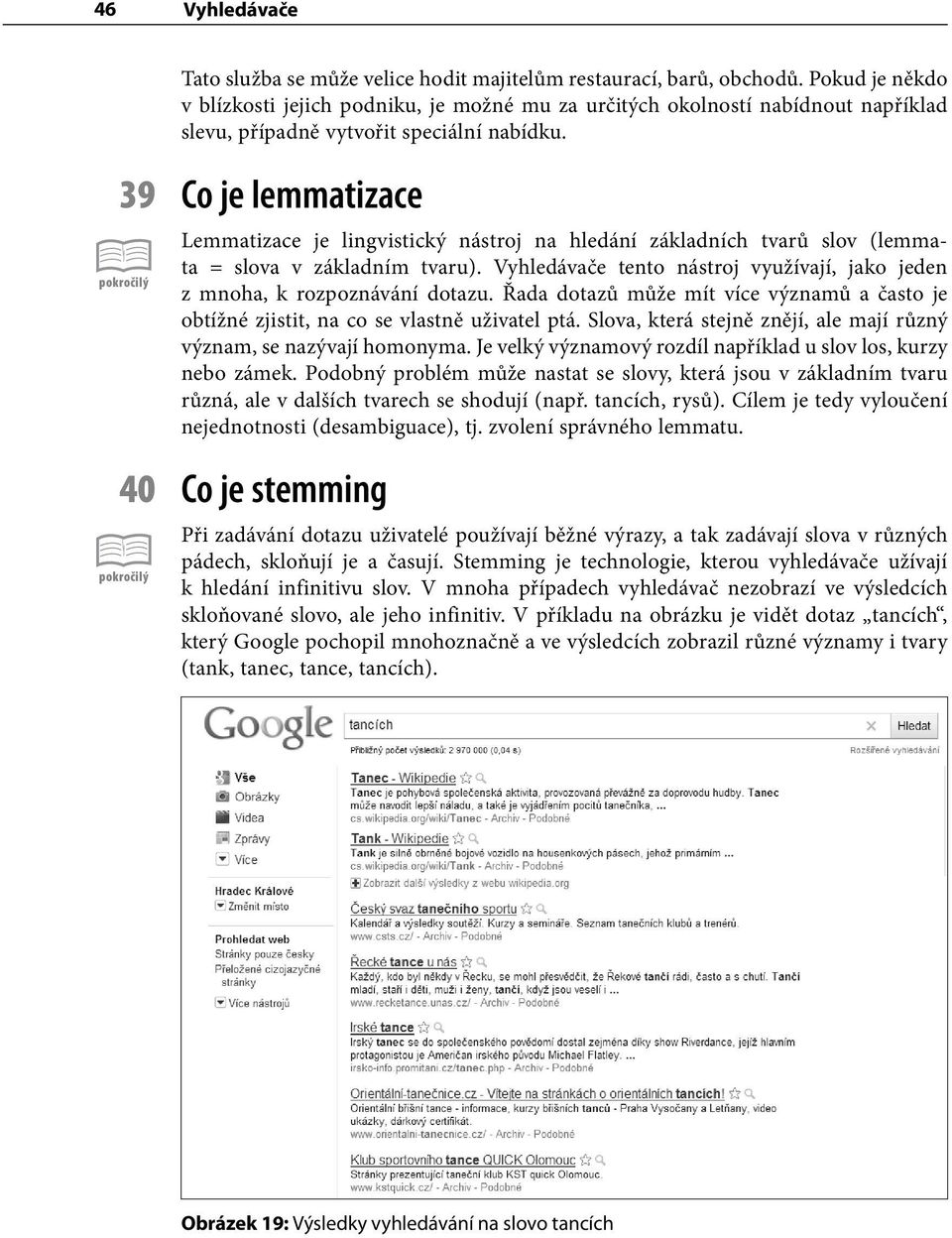 39 Co je lemmatizace pokročilý Lemmatizace je lingvistický nástroj na hledání základních tvarů slov (lemmata = slova v základním tvaru).