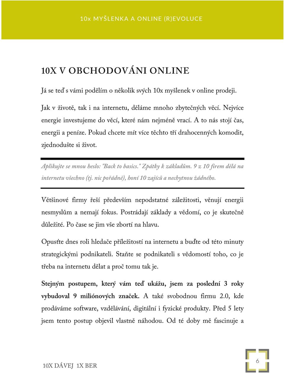 Aplikujte se mnou heslo: "Back to basics." Zpátky k základům. 9 z 10 firem dělá na internetu všechno (tj. nic pořádně), honí 10 zajíců a nechytnou žádného.