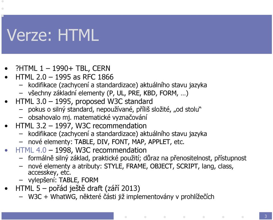 2 1997, W3C recommendation kodifikace (zachycení a standardizace) aktuálního stavu jazyka nové elementy: TABLE, DIV, FONT, MAP, APPLET, etc. HTML 4.