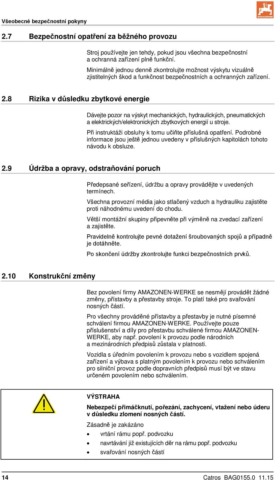 8 Rizika v důsledku zbytkové energie Dávejte pozor na výskyt mechanických, hydraulických, pneumatických a elektrických/elektronických zbytkových energií u stroje.