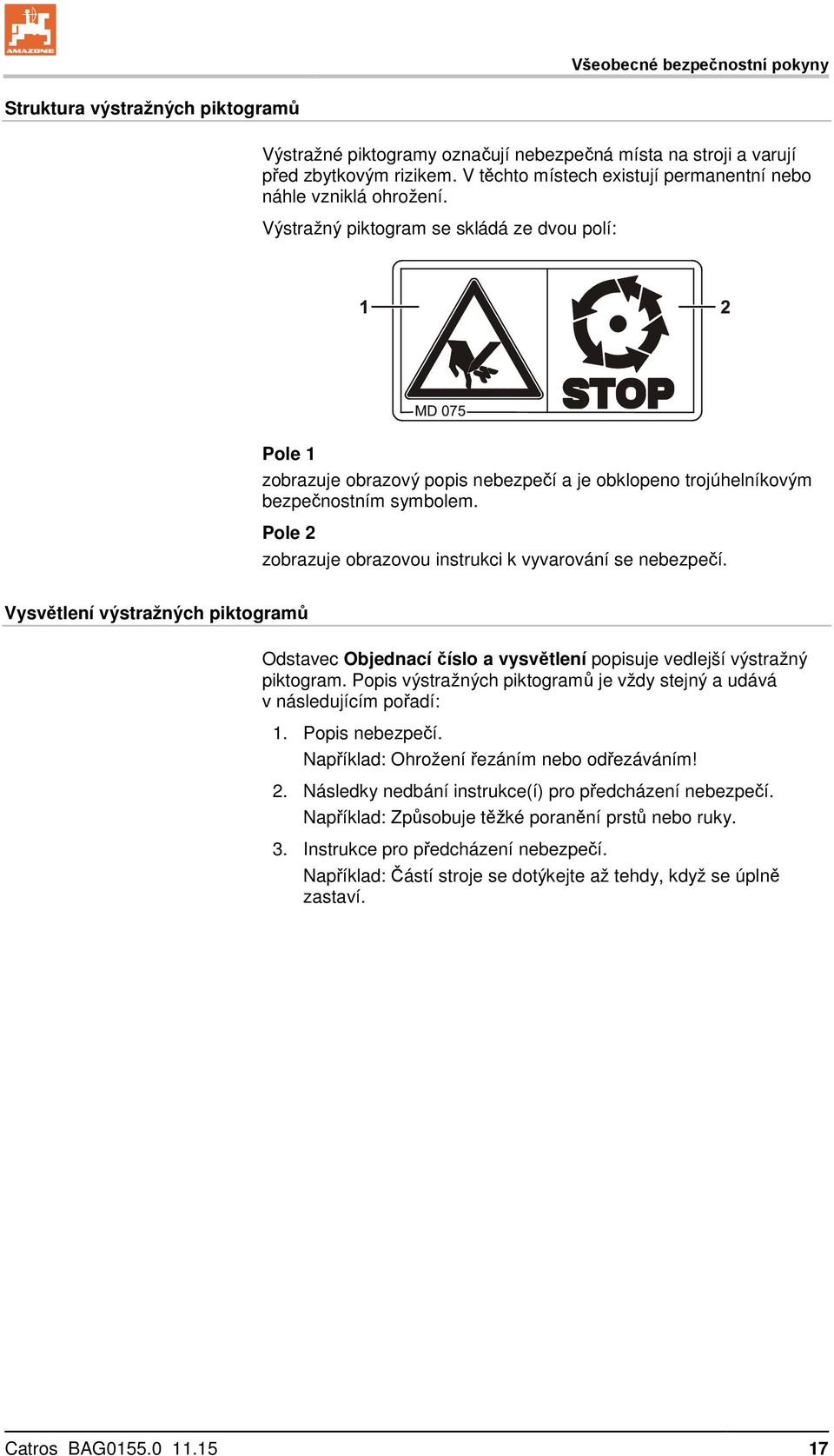 Výstražný piktogram se skládá ze dvou polí: Pole 1 zobrazuje obrazový popis nebezpečí a je obklopeno trojúhelníkovým bezpečnostním symbolem.