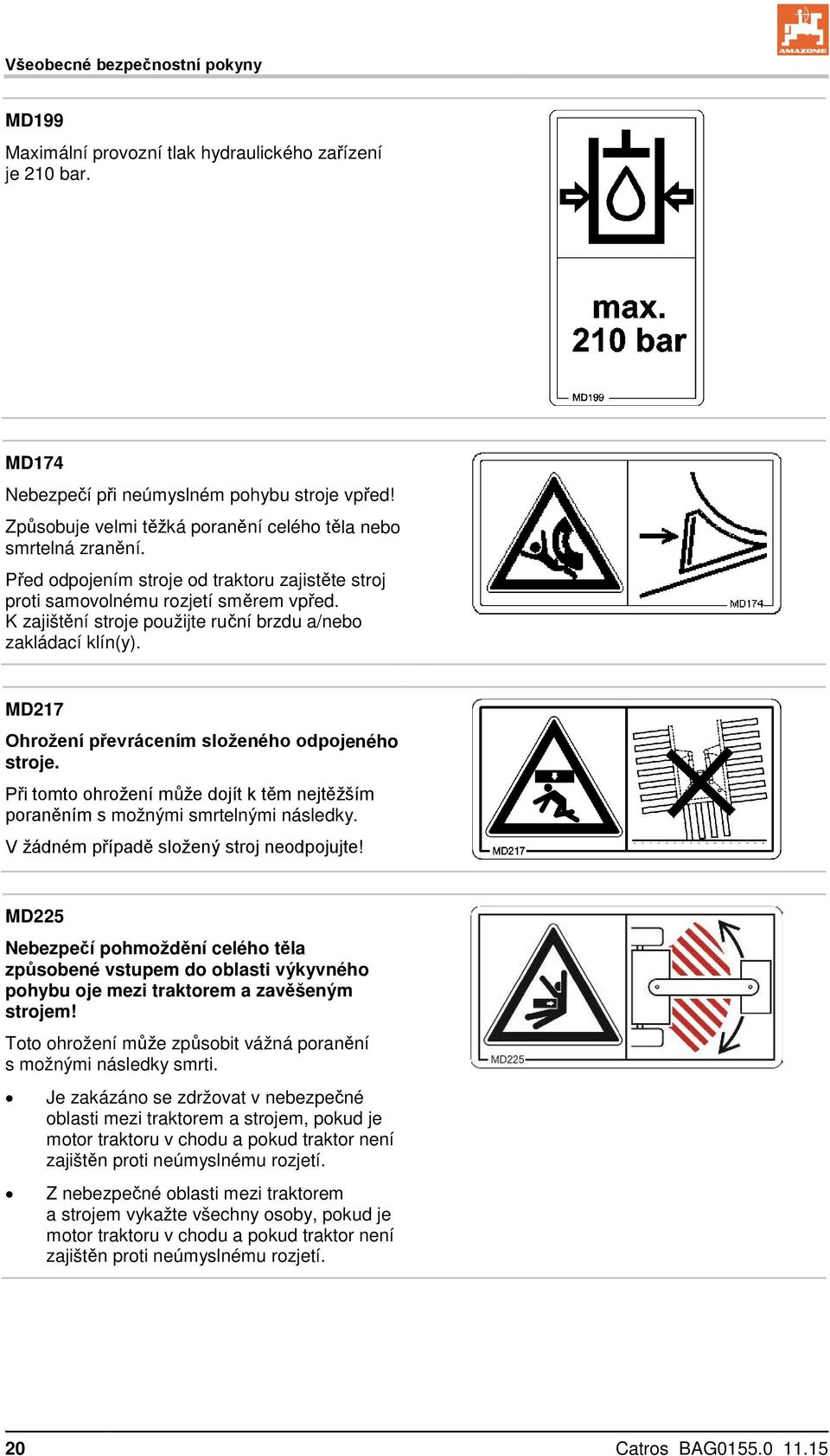 K zajištění stroje použijte ruční brzdu a/nebo zakládací klín(y). MD217 Ohrožení převrácením složeného odpojeného stroje.