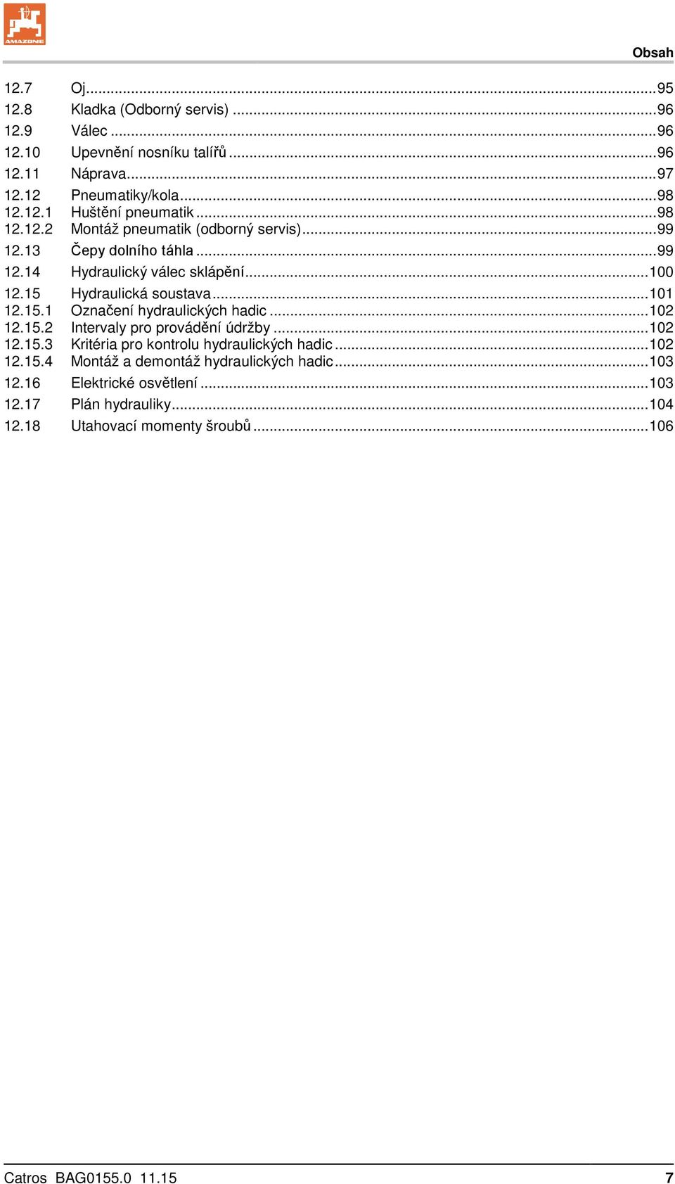 .. 102 12.15.2 Intervaly pro provádění údržby... 102 12.15.3 Kritéria pro kontrolu hydraulických hadic... 102 12.15.4 Montáž a demontáž hydraulických hadic... 103 12.