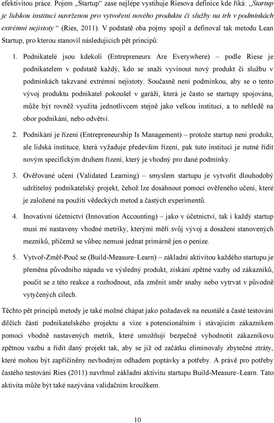 V podstatě oba pojmy spojil a definoval tak metodu Lean Startup, pro kterou stanovil následujících pět principů: 1.