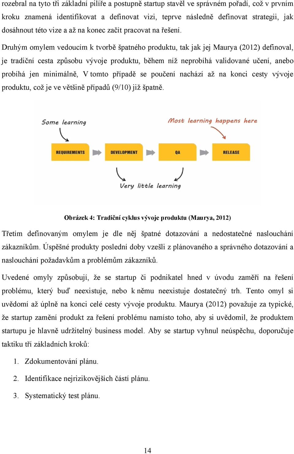 Druhým omylem vedoucím k tvorbě špatného produktu, tak jak jej Maurya (2012) definoval, je tradiční cesta způsobu vývoje produktu, během níţ neprobíhá validované učení, anebo probíhá jen minimálně, V