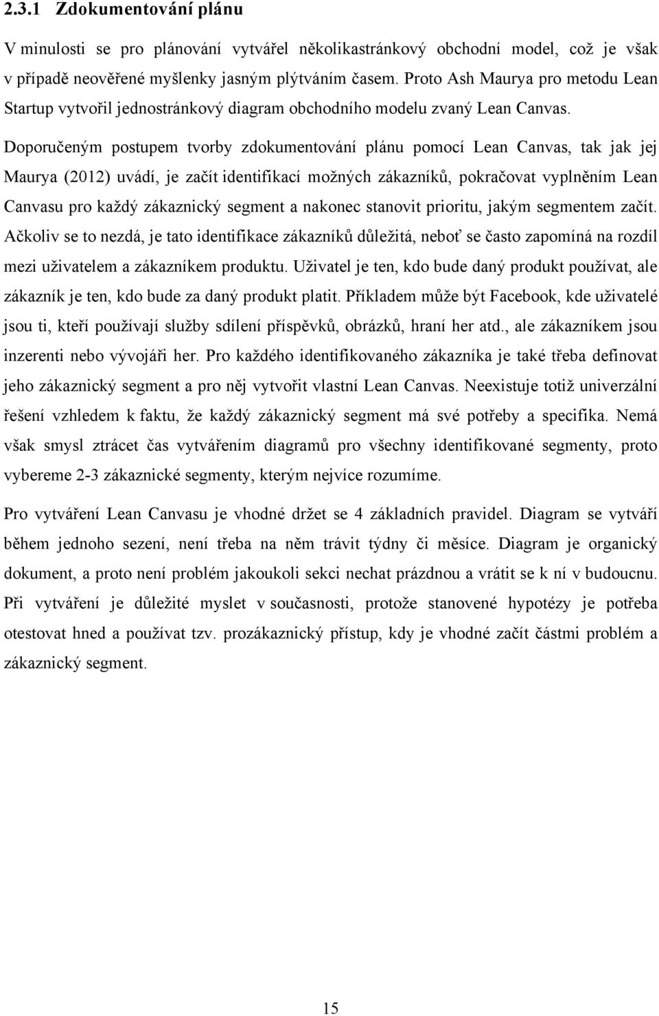 Doporučeným postupem tvorby zdokumentování plánu pomocí Lean Canvas, tak jak jej Maurya (2012) uvádí, je začít identifikací moţných zákazníků, pokračovat vyplněním Lean Canvasu pro kaţdý zákaznický