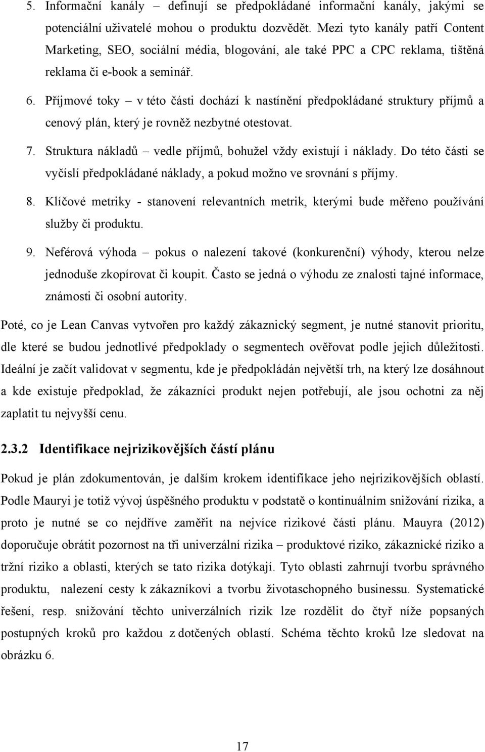 Příjmové toky v této části dochází k nastínění předpokládané struktury příjmů a cenový plán, který je rovněţ nezbytné otestovat. 7. Struktura nákladů vedle příjmů, bohuţel vţdy existují i náklady.