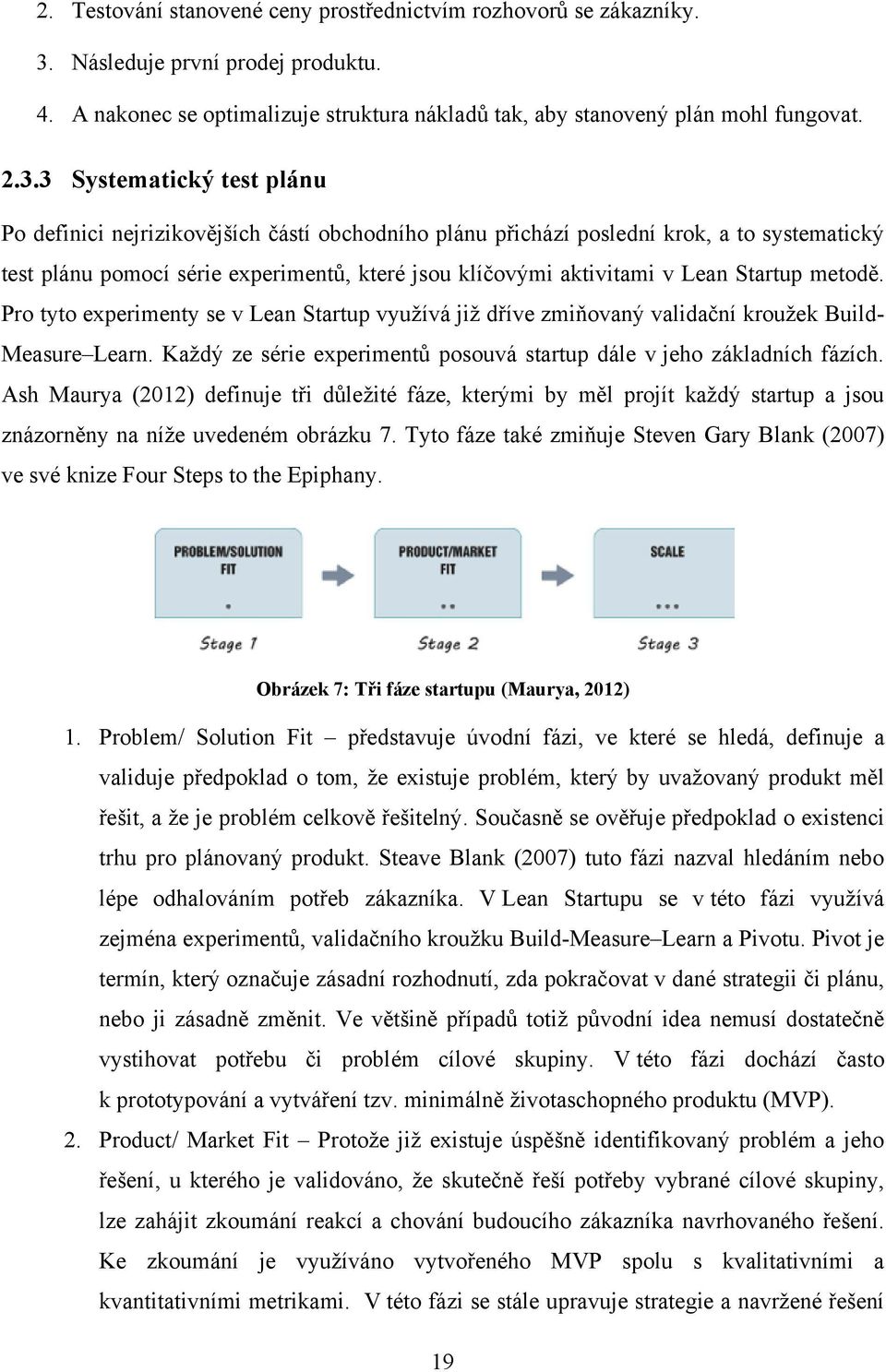 3 Systematický test plánu Po definici nejrizikovějších částí obchodního plánu přichází poslední krok, a to systematický test plánu pomocí série experimentů, které jsou klíčovými aktivitami v Lean