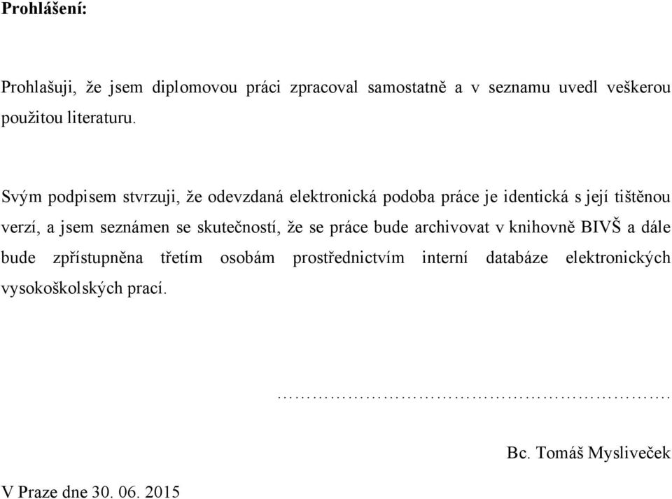 Svým podpisem stvrzuji, ţe odevzdaná elektronická podoba práce je identická s její tištěnou verzí, a jsem