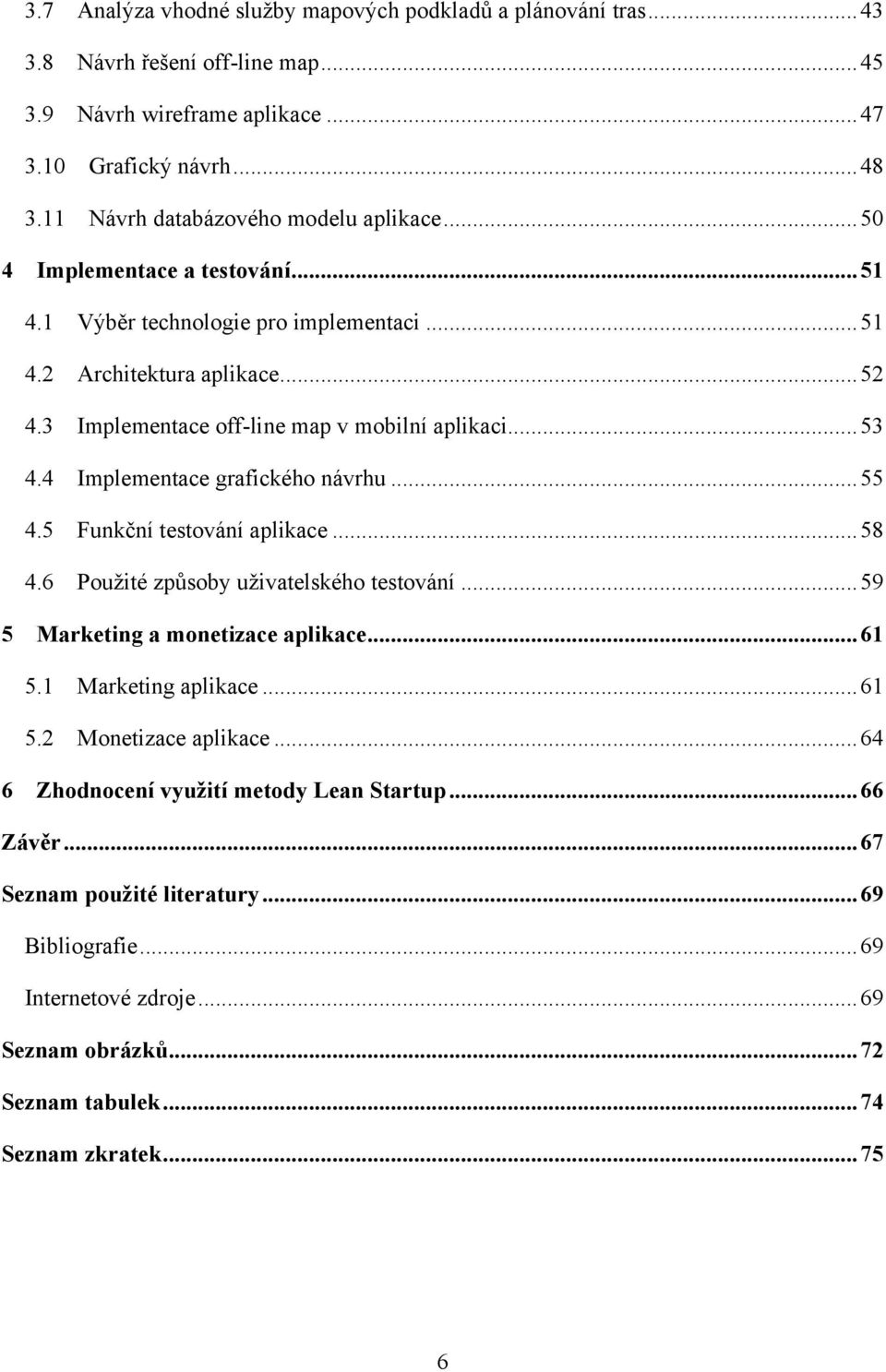 3 Implementace off-line map v mobilní aplikaci... 53 4.4 Implementace grafického návrhu... 55 4.5 Funkční testování aplikace... 58 4.6 Pouţité způsoby uţivatelského testování.