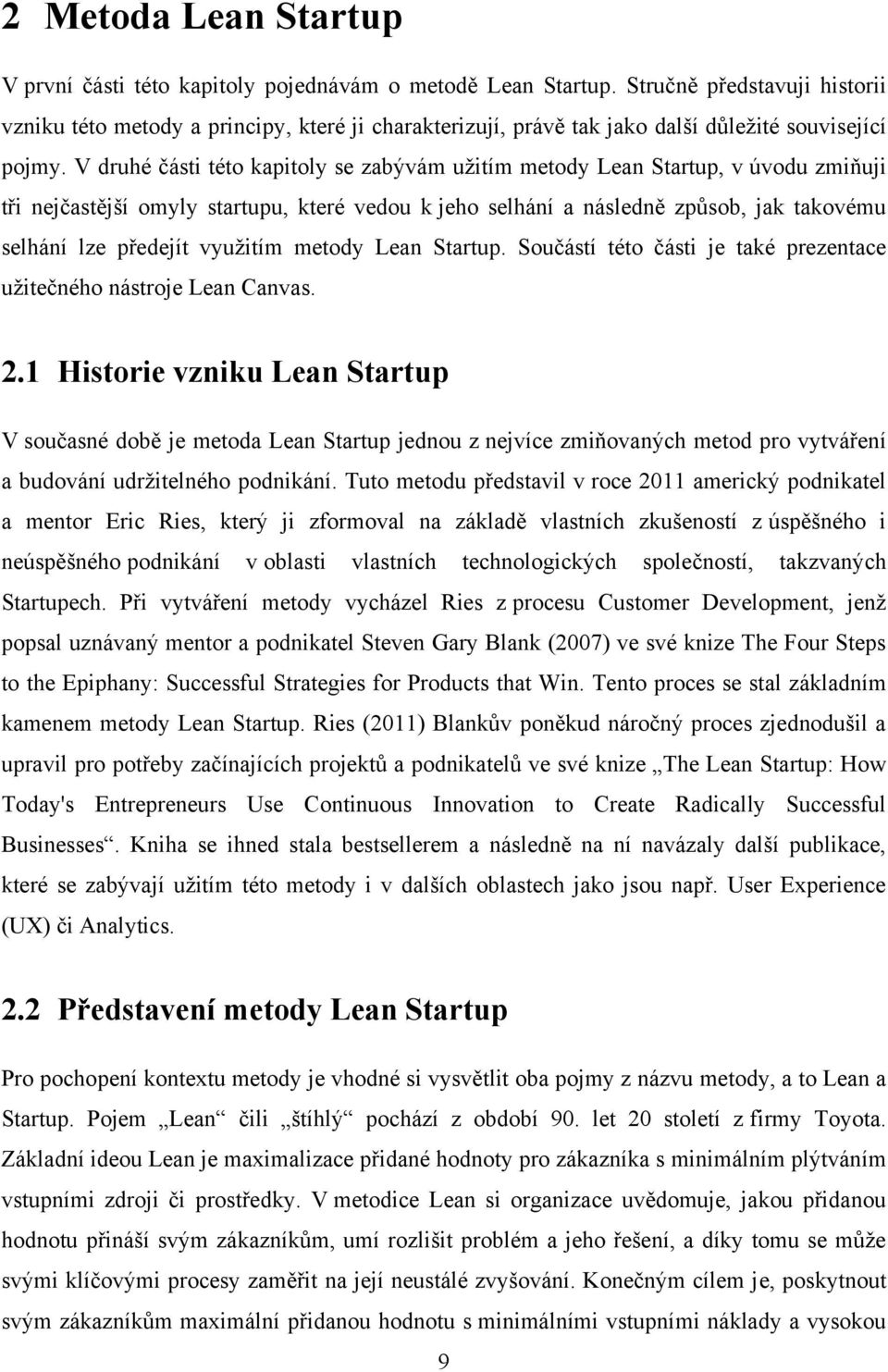 V druhé části této kapitoly se zabývám uţitím metody Lean Startup, v úvodu zmiňuji tři nejčastější omyly startupu, které vedou k jeho selhání a následně způsob, jak takovému selhání lze předejít