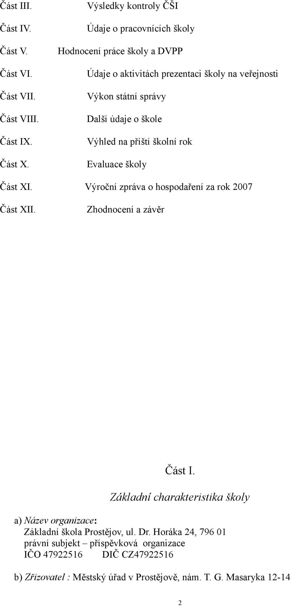 Další údaje o škole Výhled na příští školní rok Evaluace školy Část XI. Výroční zpráva o hospodaření za rok 2007 Část XII. Zhodnocení a závěr Část I.