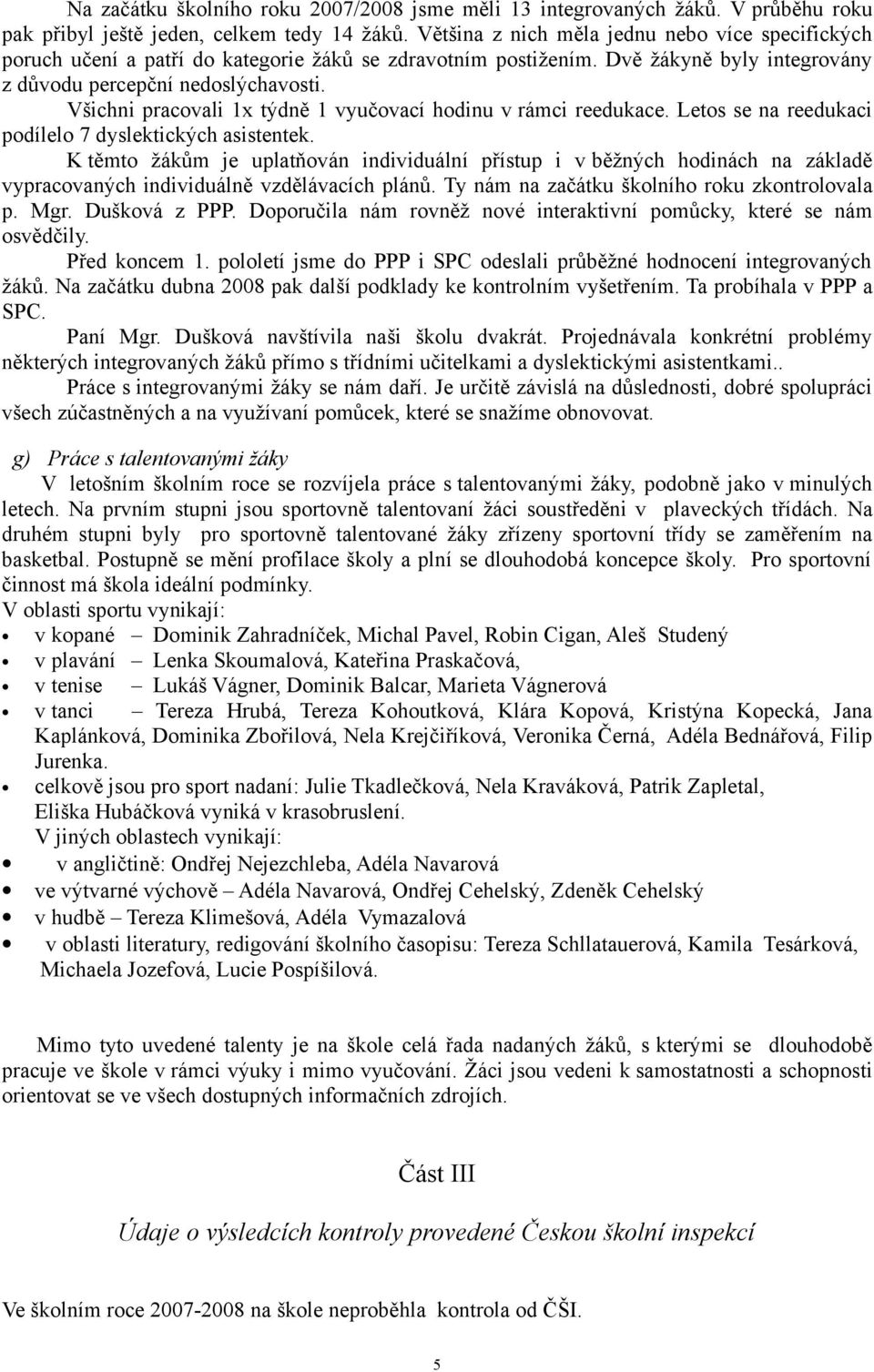 Všichni pracovali 1x týdně 1 vyučovací hodinu v rámci reedukace. Letos se na reedukaci podílelo 7 dyslektických asistentek.