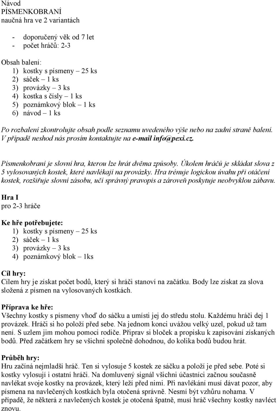 Písmenkobraní je slovní hra, kterou lze hrát dvěma způsoby. Úkolem hráčů je skládat slova z 5 vylosovaných kostek, které navlékají na provázky.