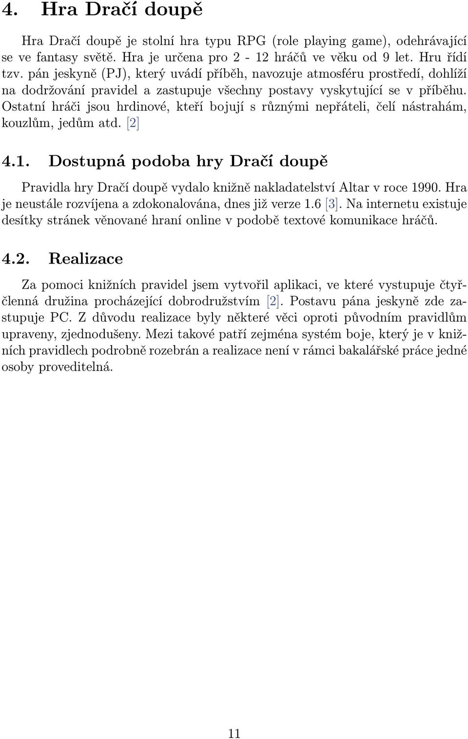 Ostatní hráči jsou hrdinové, kteří bojují s různými nepřáteli, čelí nástrahám, kouzlům, jedům atd. [2] 4.1.