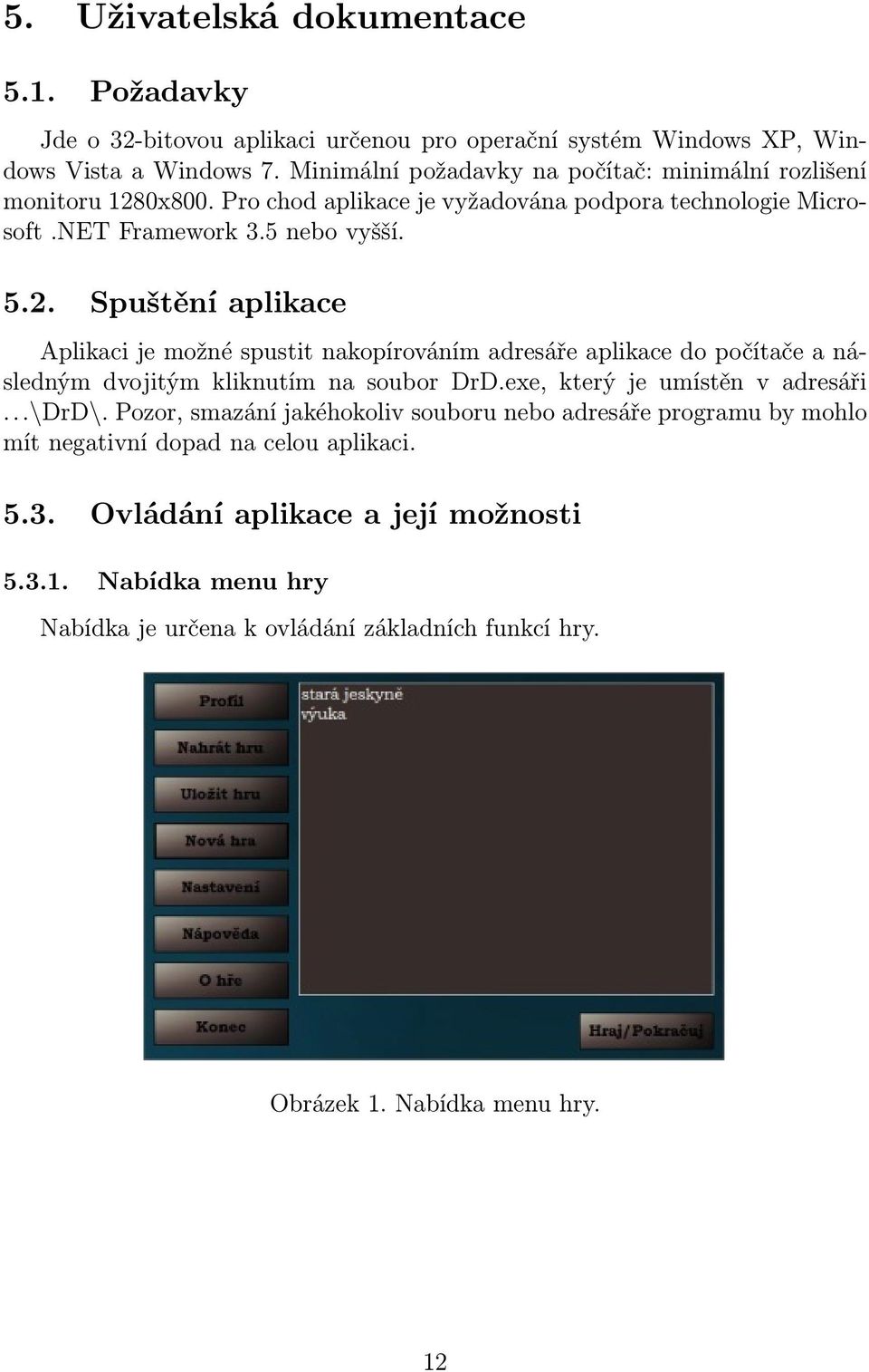 0x800. Pro chod aplikace je vyžadována podpora technologie Microsoft.NET Framework 3.5 nebo vyšší. 5.2.