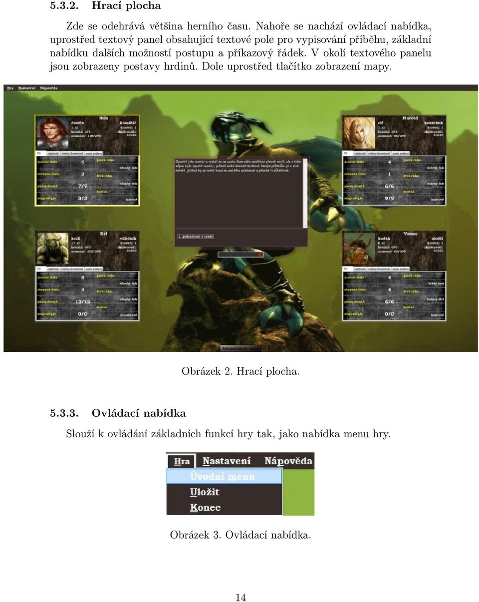 nabídku dalších možností postupu a příkazový řádek. V okolí textového panelu jsou zobrazeny postavy hrdinů.