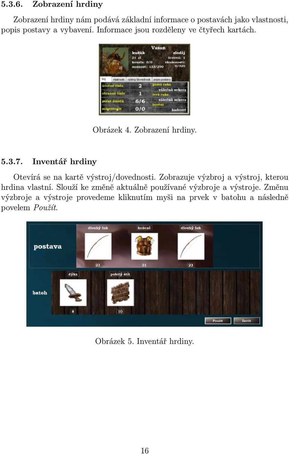 Inventář hrdiny Otevírá se na kartě výstroj/dovednosti. Zobrazuje výzbroj a výstroj, kterou hrdina vlastní.