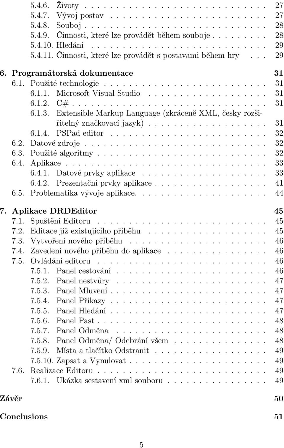 .................. 31 6.1.2. C#............................... 31 6.1.3. Extensible Markup Language (zkráceně XML, česky rozšiřitelný značkovací jazyk)................... 31 6.1.4. PSPad editor......................... 32 6.