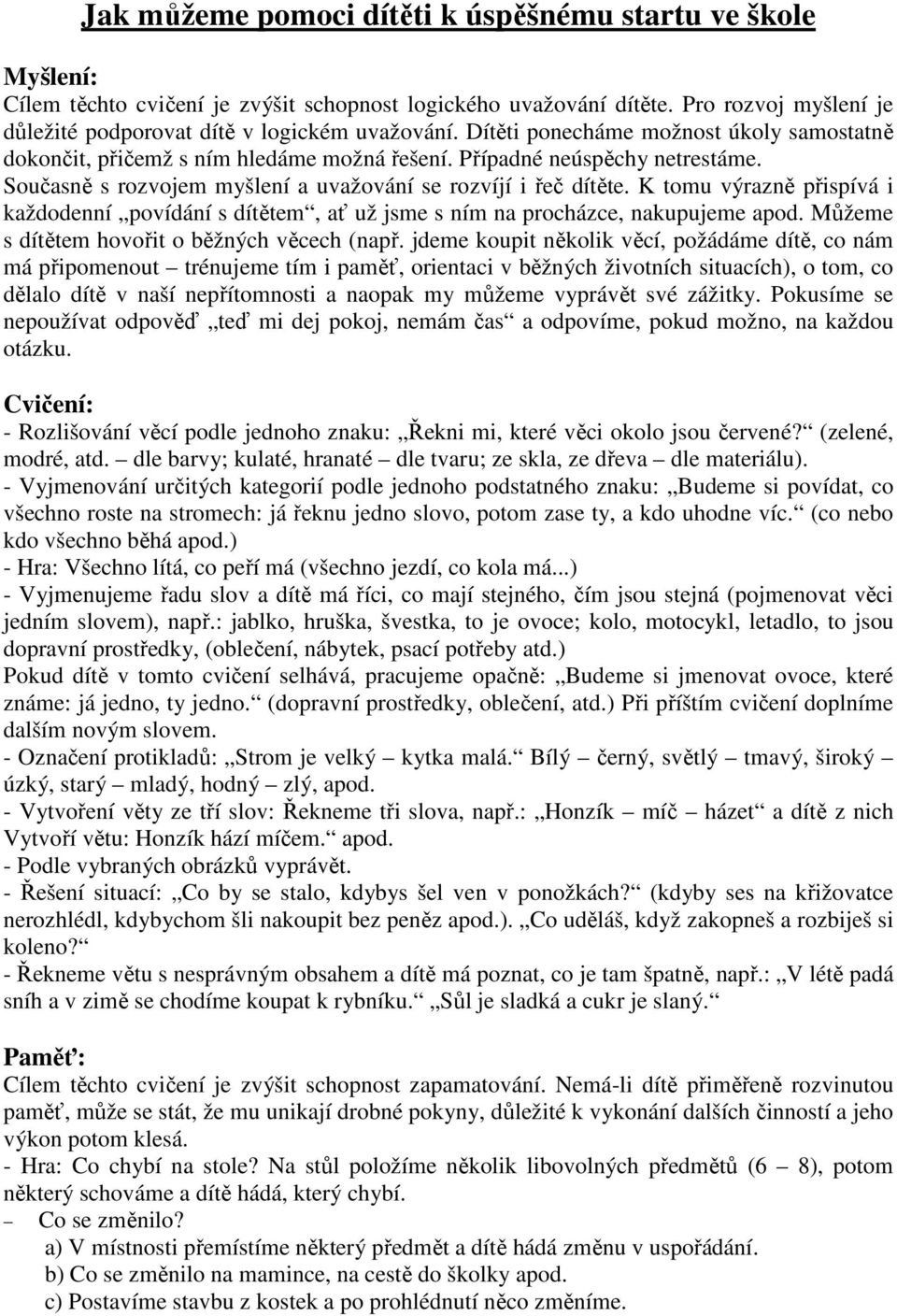 K tomu výrazně přispívá i každodenní povídání s dítětem, ať už jsme s ním na procházce, nakupujeme apod. Můžeme s dítětem hovořit o běžných věcech (např.