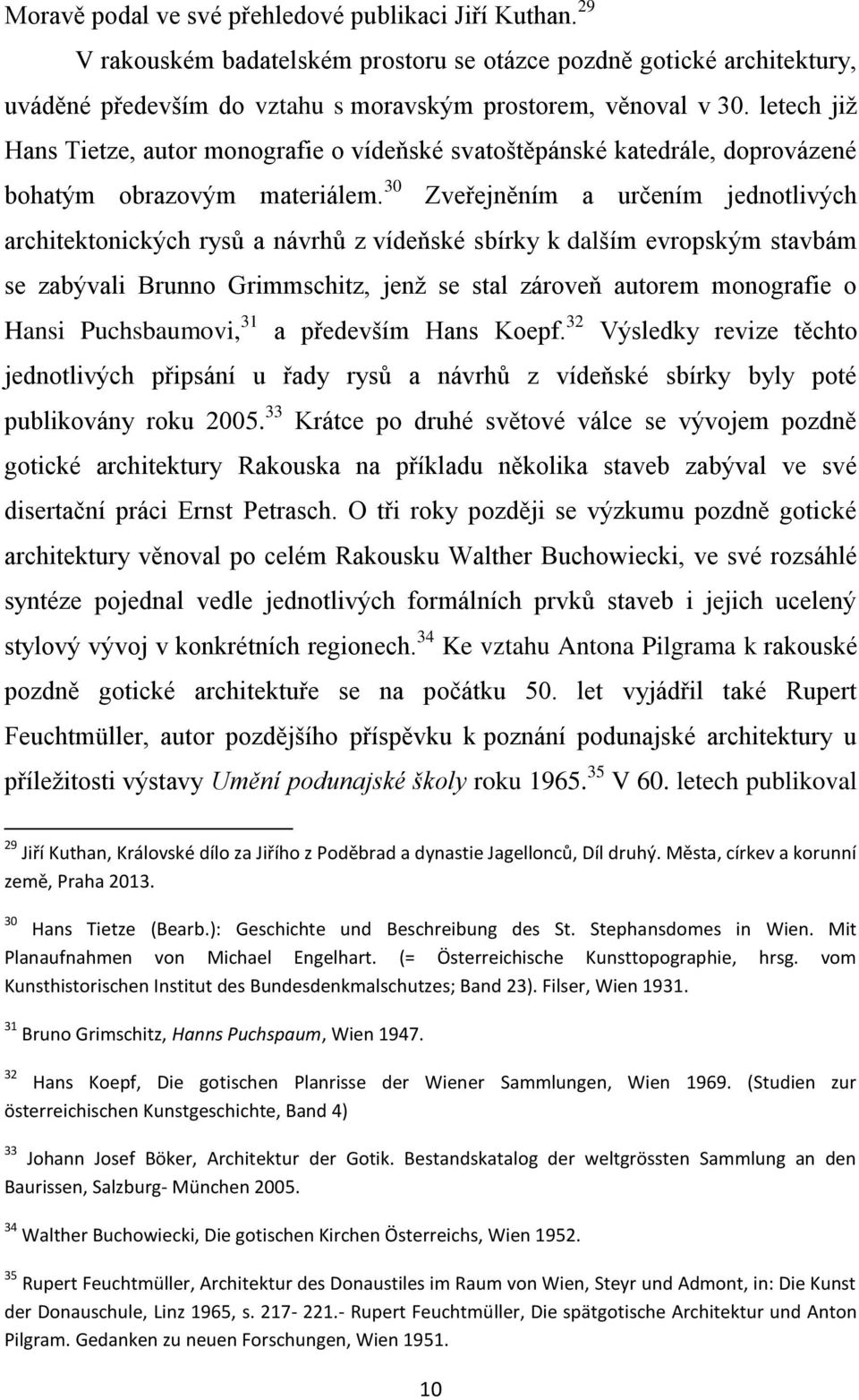 30 Zveřejněním a určením jednotlivých architektonických rysů a návrhů z vídeňské sbírky k dalším evropským stavbám se zabývali Brunno Grimmschitz, jenž se stal zároveň autorem monografie o Hansi