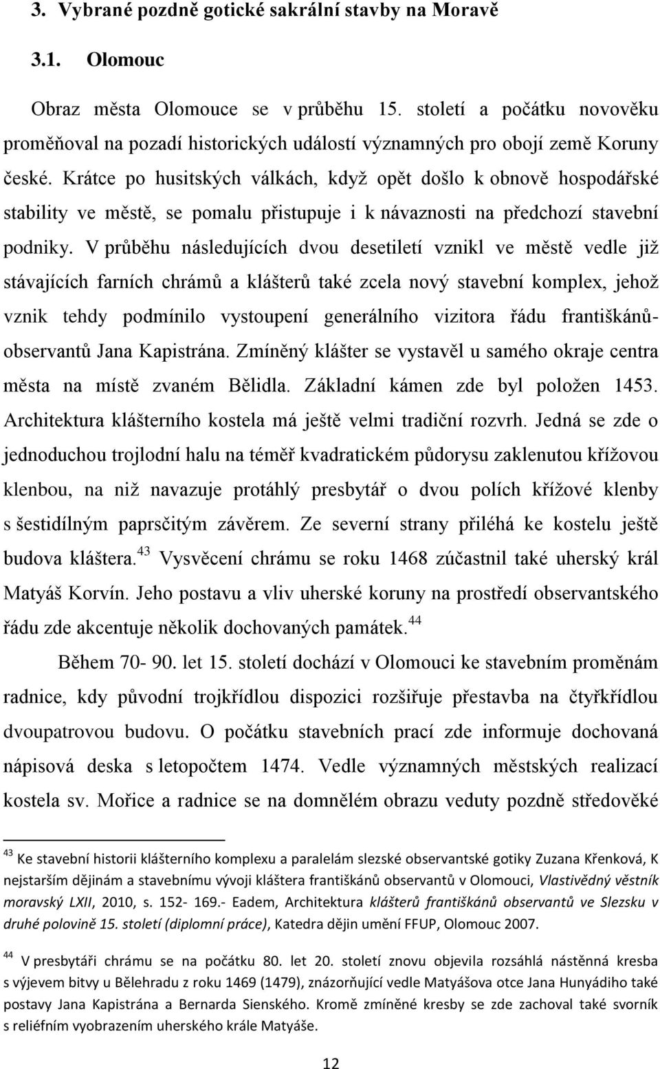 Krátce po husitských válkách, když opět došlo k obnově hospodářské stability ve městě, se pomalu přistupuje i k návaznosti na předchozí stavební podniky.