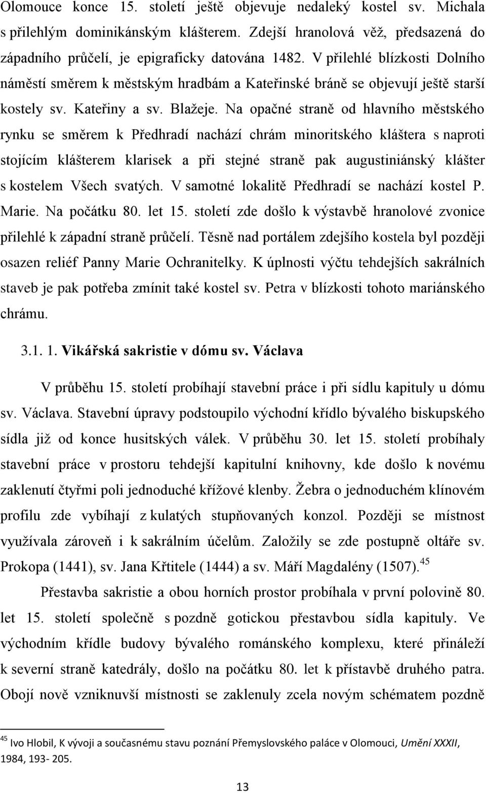 Na opačné straně od hlavního městského rynku se směrem k Předhradí nachází chrám minoritského kláštera s naproti stojícím klášterem klarisek a při stejné straně pak augustiniánský klášter s kostelem