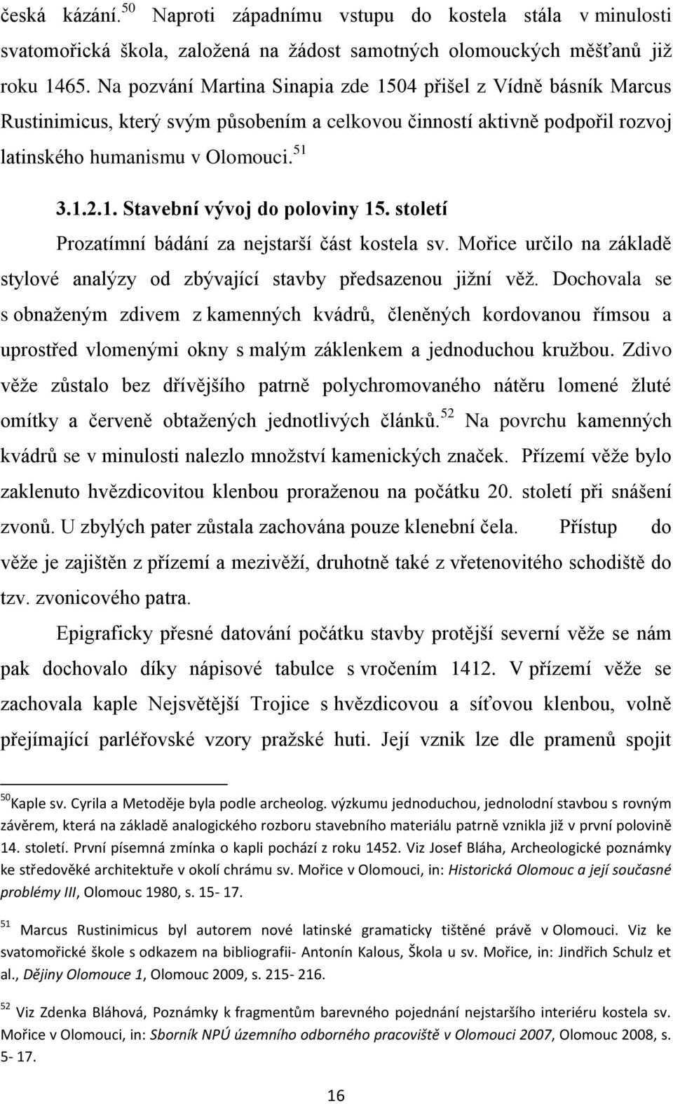 století Prozatímní bádání za nejstarší část kostela sv. Mořice určilo na základě stylové analýzy od zbývající stavby předsazenou jižní věž.