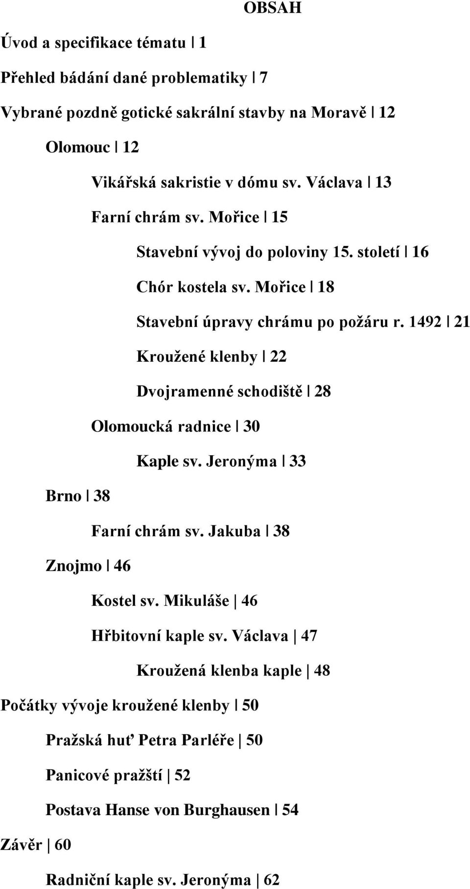 1492 21 Kroužené klenby 22 Dvojramenné schodiště 28 Olomoucká radnice 30 Kaple sv. Jeronýma 33 Brno 38 Farní chrám sv. Jakuba 38 Znojmo 46 Kostel sv.