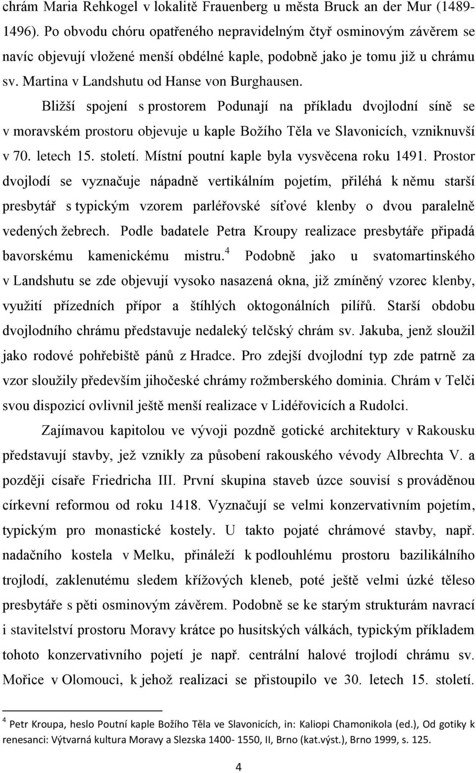 Bližší spojení s prostorem Podunají na příkladu dvojlodní síně se v moravském prostoru objevuje u kaple Božího Těla ve Slavonicích, vzniknuvší v 70. letech 15. století.