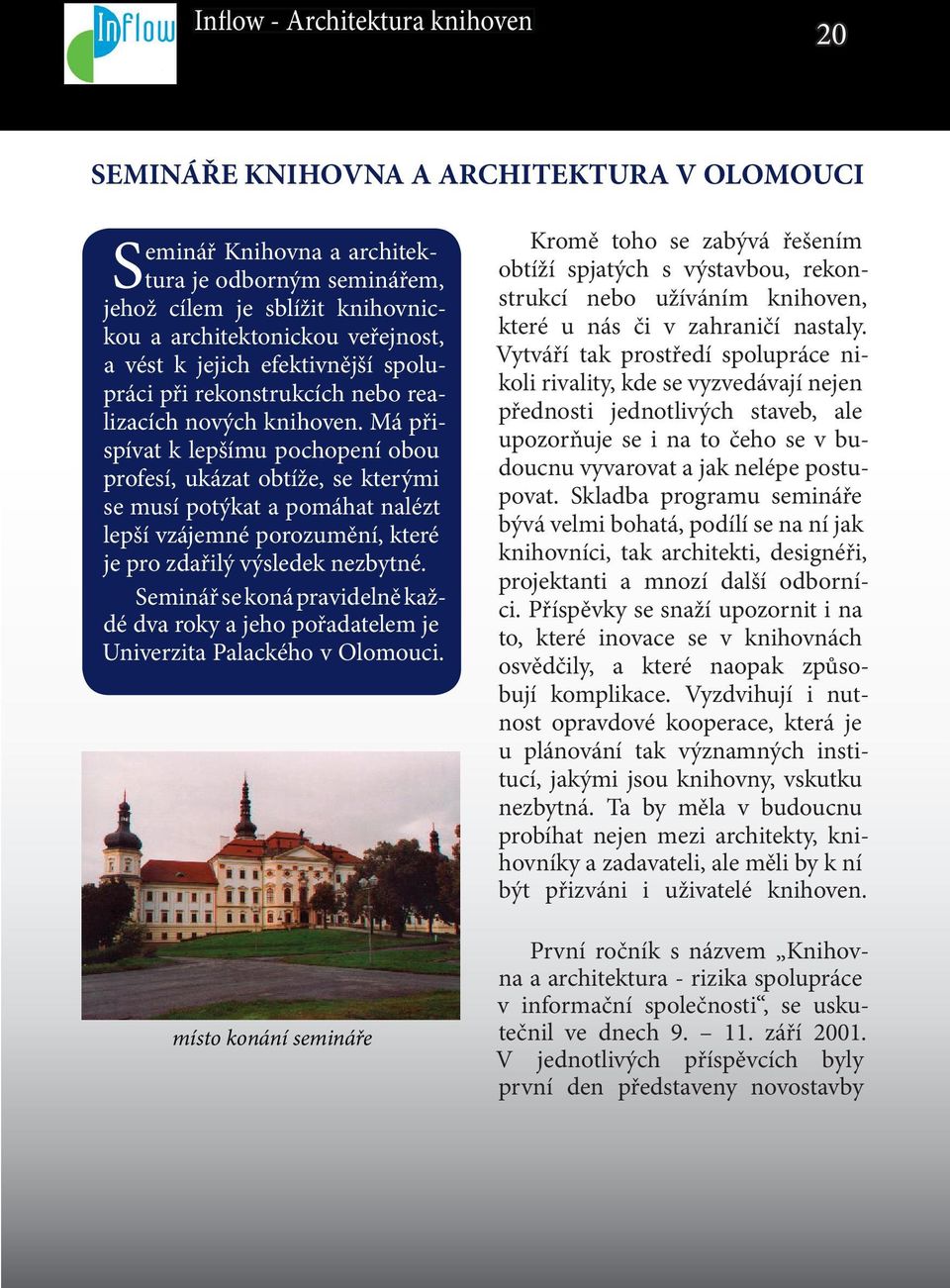 Má přispívat k lepšímu pochopení obou profesí, ukázat obtíže, se kterými se musí potýkat a pomáhat nalézt lepší vzájemné porozumění, které je pro zdařilý výsledek nezbytné.