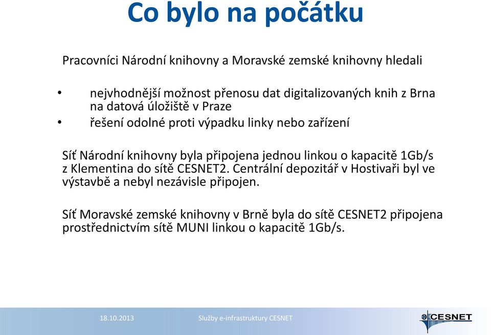 byla připojena jednou linkou o kapacitě 1Gb/s z Klementina do sítě CESNET2.